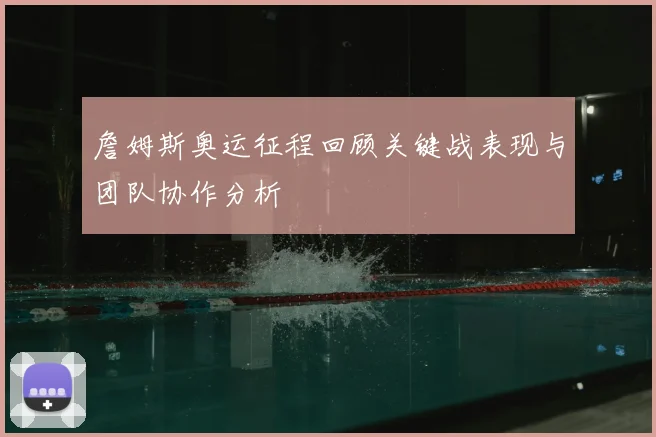 詹姆斯奥运征程回顾关键战表现与团队协作分析