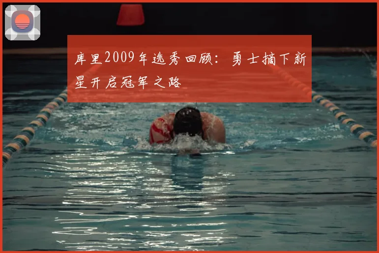 库里2009年选秀回顾：勇士摘下新星开启冠军之路