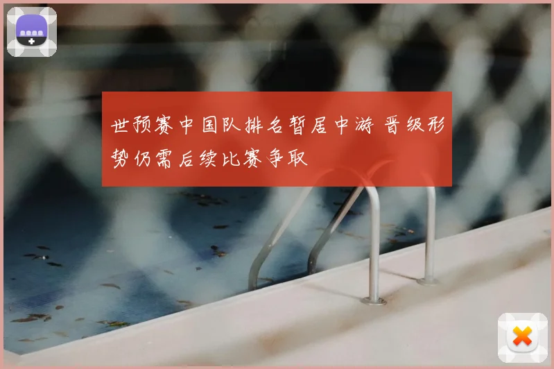 世预赛中国队排名暂居中游 晋级形势仍需后续比赛争取