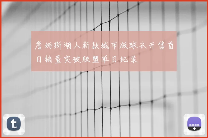 詹姆斯湖人新款城市版球衣开售首日销量突破联盟单日纪录