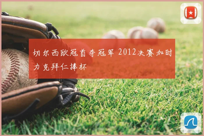 切尔西欧冠首夺冠军 2012决赛加时力克拜仁捧杯